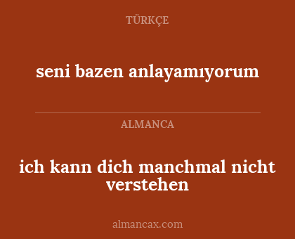 seni bazen anlayamıyorum - ich kann dich manchmal nicht verstehen