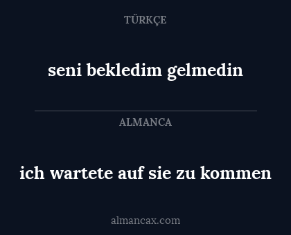 seni bekledim gelmedin - ich wartete auf sie zu kommen
