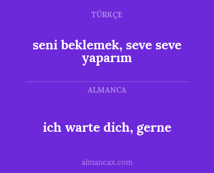 seni beklemek, seve seve yaparım - ich warte dich, gerne
