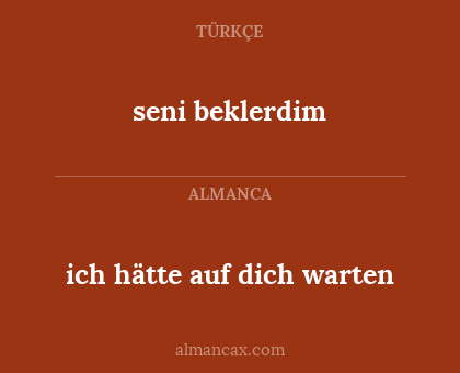 ich hätte auf dich warten - seni beklerdim