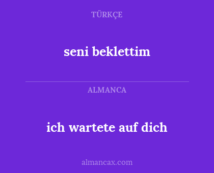seni beklettim - ich wartete auf dich
