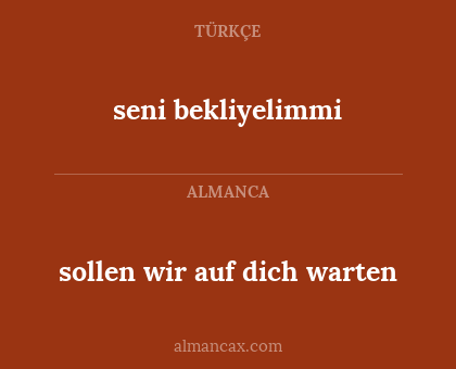 sollen wir auf dich warten - seni bekliyelimmi