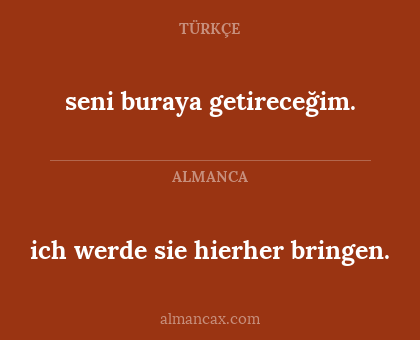 seni buraya getireceğim. - ich werde sie hierher bringen.