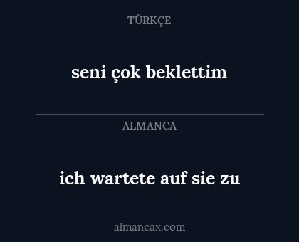 ich wartete auf sie zu - seni çok beklettim