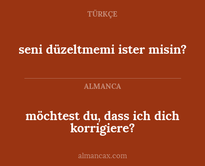 möchtest du, dass ich dich korrigiere? - seni düzeltmemi ister misin?
