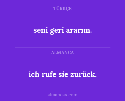 seni geri ararım. - ich rufe sie zurück.