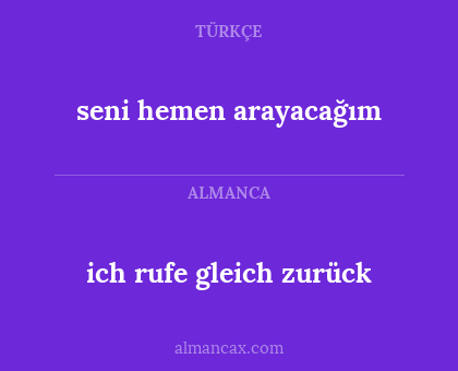 ich rufe gleich zurück - seni hemen arayacağım