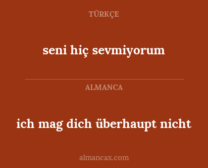 seni hiç sevmiyorum - ich mag dich überhaupt nicht