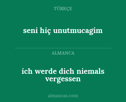 seni hiç unutmucagim - ich werde dich niemals vergessen