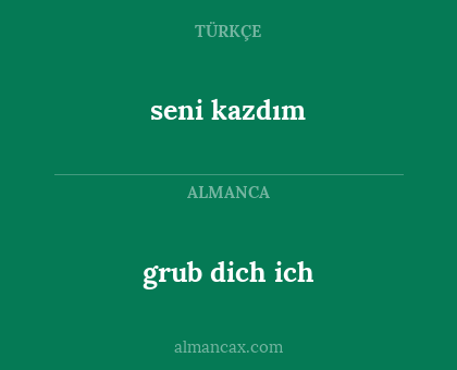 grub dich ich - seni kazdım