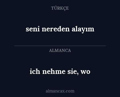 ich nehme sie, wo - seni nereden alayım