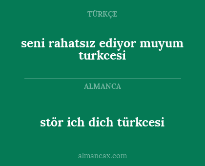 stör ich dich türkcesi - seni rahatsız ediyor muyum turkcesi