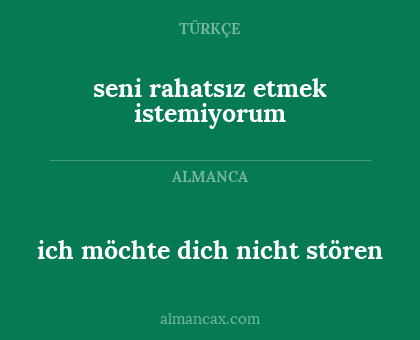 seni rahatsız etmek istemiyorum - ich möchte dich nicht stören