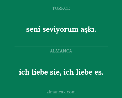 ich liebe sie, ich liebe es. - seni seviyorum aşkı.