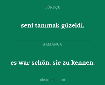 es war schön, sie zu kennen. - seni tanımak güzeldi.