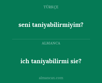 ich taniyabilirmi sie? - seni taniyabilirmiyim?