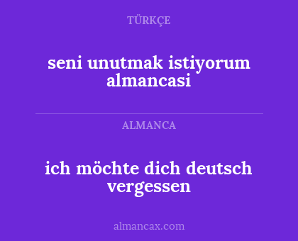 ich möchte dich deutsch vergessen - seni unutmak istiyorum almancasi