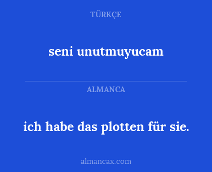 ich habe das plotten für sie. - seni unutmuyucam