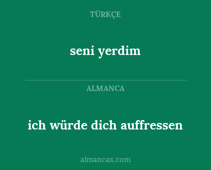 seni yerdim - ich würde dich auffressen