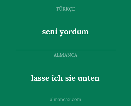 seni yordum - lasse ich sie unten