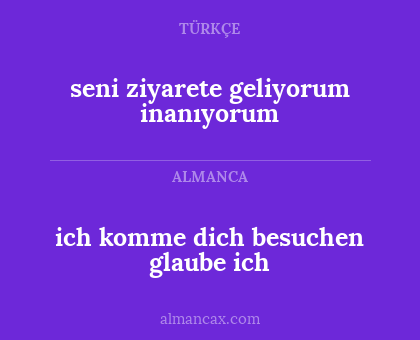 seni ziyarete geliyorum inanıyorum - ich komme dich besuchen glaube ich