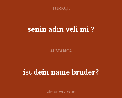 ist dein name bruder? - senin adın veli mi ?