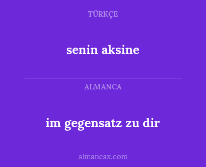 senin aksine - im gegensatz zu dir