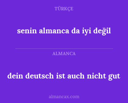 dein deutsch ist auch nicht gut - senin almanca da iyi değil