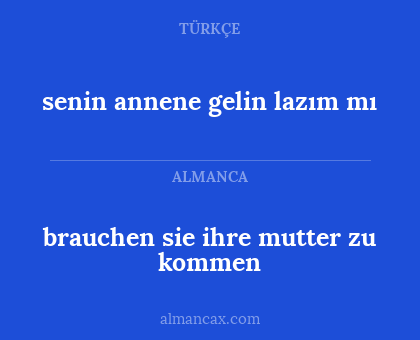 brauchen sie ihre mutter zu kommen - senin annene gelin lazım mı