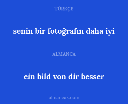 ein bild von dir besser - senin bir fotoğrafın daha iyi