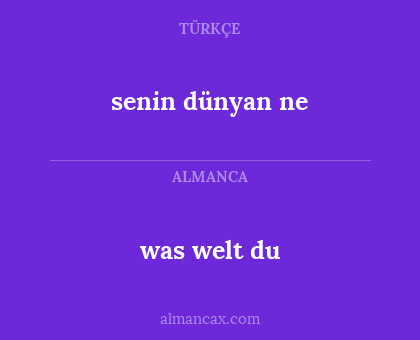 senin dünyan ne - was welt du