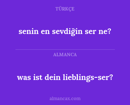 was ist dein lieblings-ser? - senin en sevdiğin ser ne?