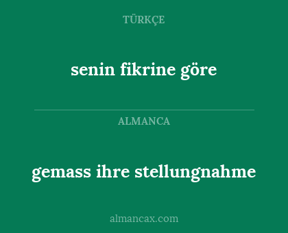 gemass ihre stellungnahme - senin fikrine göre