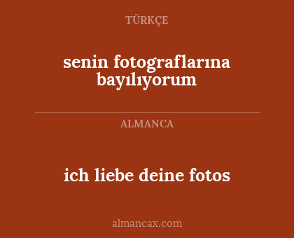 ich liebe deine fotos - senin fotograflarına bayılıyorum