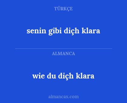 wie du diçh klara - senin gibi diçh klara