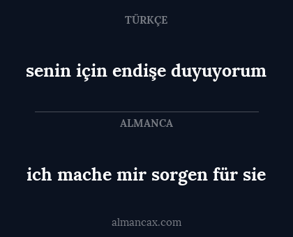 ich mache mir sorgen für sie - senin için endişe duyuyorum
