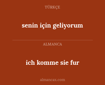 senin için geliyorum - ich komme sie fur