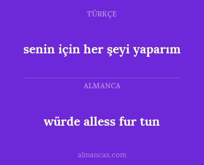 senin için her şeyi yaparım - würde alless fur tun
