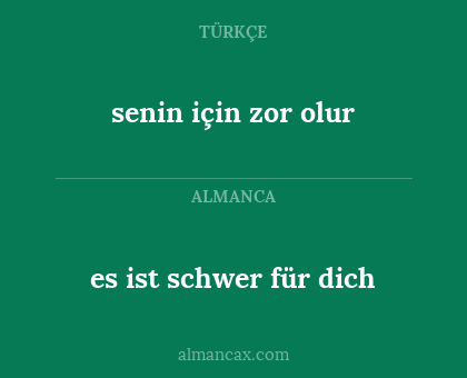 es ist schwer für dich - senin için zor olur