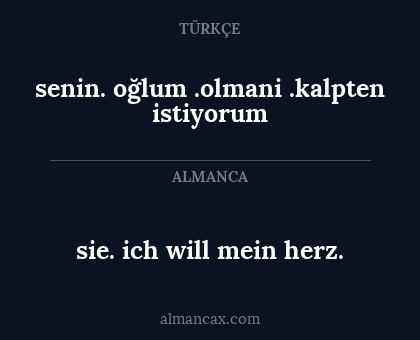 sie. ich will mein herz. - senin. oğlum .olmani .kalpten
istiyorum