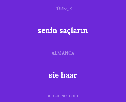 sie
haar - senin
saçların