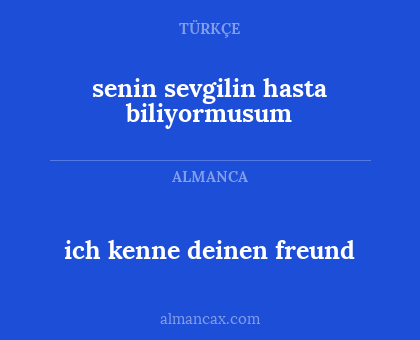 ich kenne deinen freund - senin sevgilin hasta biliyormusum