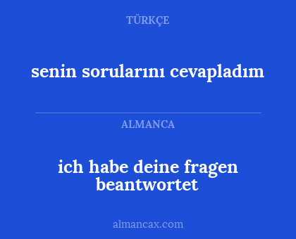 senin sorularını cevapladım - ich habe deine fragen beantwortet