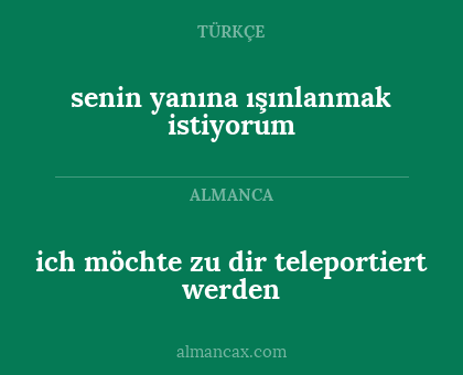 senin yanına ışınlanmak istiyorum - ich möchte zu dir teleportiert werden