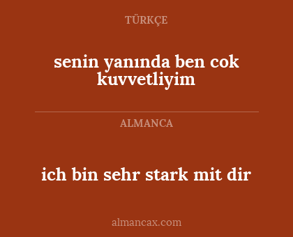 ich bin sehr stark mit dir - senin yanında ben cok kuvvetliyim