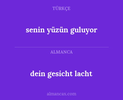 dein gesicht lacht - senin yüzün guluyor