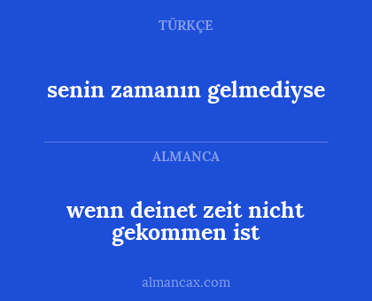 senin zamanın gelmediyse - wenn deinet zeit nicht gekommen ist