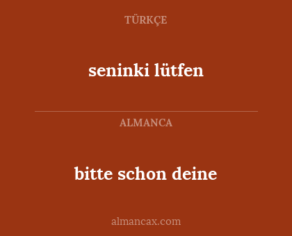 seninki lütfen - bitte schon deine