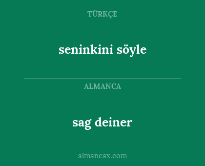 seninkini söyle - sag deiner