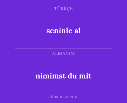nimimst du mit - seninle al